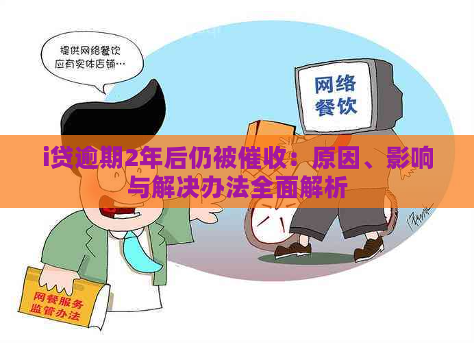 i贷逾期2年后仍被：原因、影响与解决办法全面解析