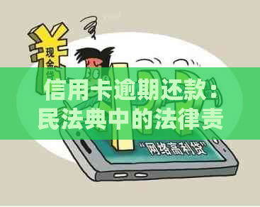 信用卡逾期还款：民法典中的法律责任与解决策略