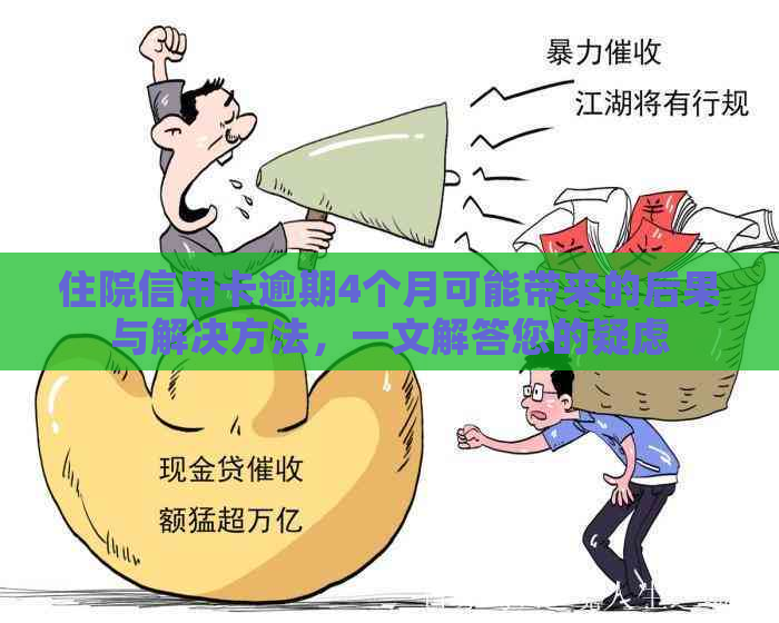 住院信用卡逾期4个月可能带来的后果与解决方法，一文解答您的疑虑