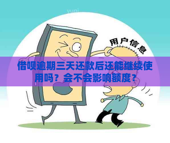 借呗逾期三天还款后还能继续使用吗？会不会影响额度？