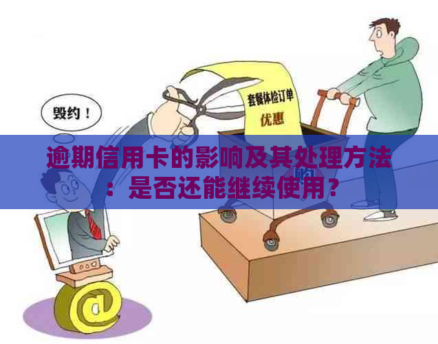 逾期信用卡的影响及其处理方法：是否还能继续使用？