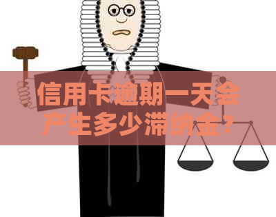 信用卡逾期一天会产生多少滞纳金？了解相关费用避免不必要的损失