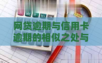 网贷逾期与信用卡逾期的相似之处与差异：全面解析及处理建议