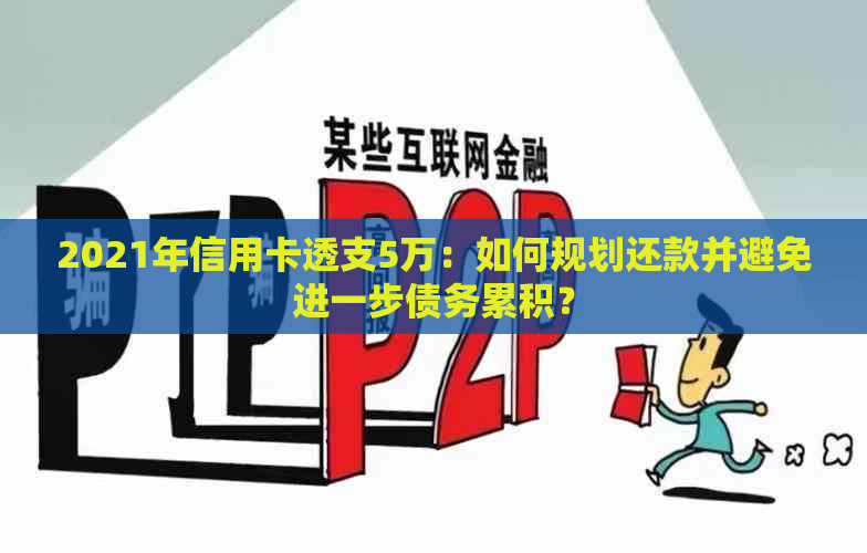 2021年信用卡透支5万：如何规划还款并避免进一步债务累积？