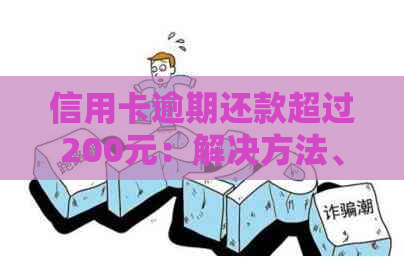 信用卡逾期还款超过200元：解决方法、影响与应对策略全面解析