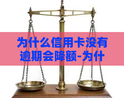 为什么信用卡没有逾期会降额-为什么信用卡没有逾期会降额一般降额为多少