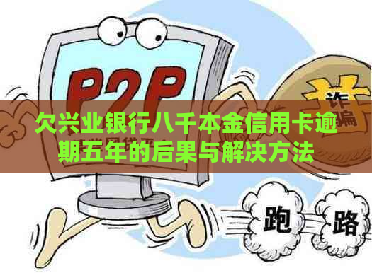 欠兴业银行八千本金信用卡逾期五年的后果与解决方法