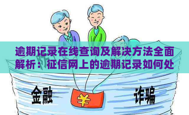 逾期记录在线查询及解决方法全面解析：网上的逾期记录如何处理？