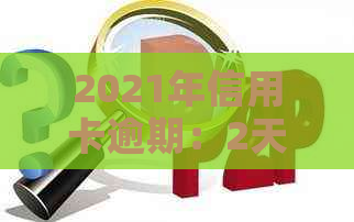 2021年信用卡逾期：2天的影响与应对策略