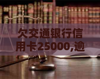 欠交通银行信用卡25000,逾期一个半月了会怎么样