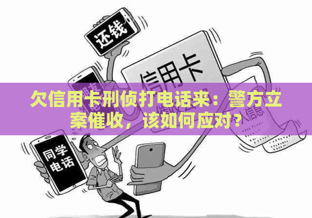 欠信用卡刑侦打电话来：警方立案，该如何应对？