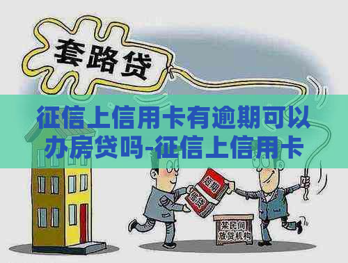 上信用卡有逾期可以办房贷吗-上信用卡有逾期可以办房贷吗有影响吗