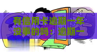 有信用卡逾期一年没事的吗：逾期一年后会有信用污点，建议及时还款。