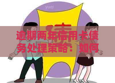 逾期两年信用卡债务处理策略：如何追回欠款并重建信用？