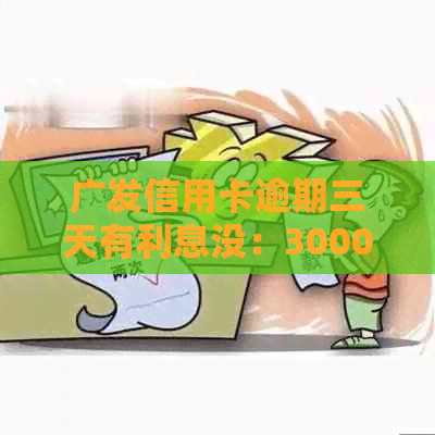 广发信用卡逾期三天有利息没：3000额度逾期3个月，银行起诉！