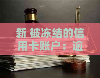 新 被冻结的信用卡账户：逾期后能否恢复？解冻策略与步骤详解