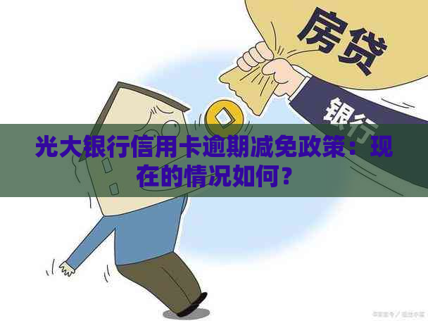 光大银行信用卡逾期减免政策：现在的情况如何？