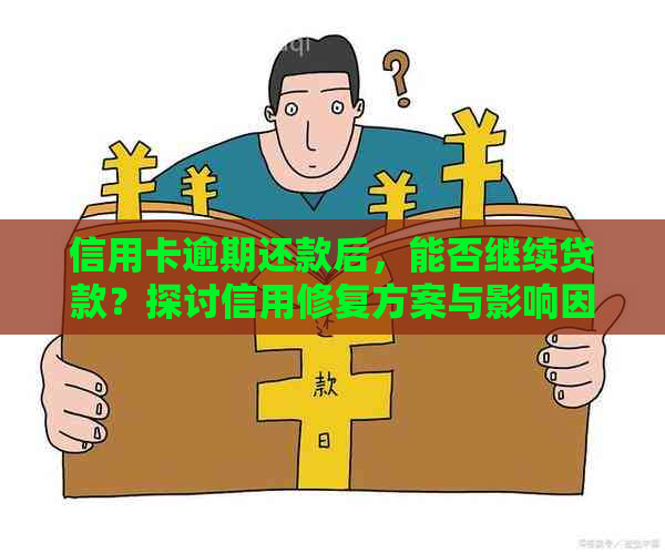 信用卡逾期还款后，能否继续贷款？探讨信用修复方案与影响因素