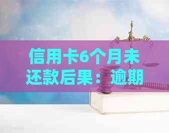 信用卡6个月未还款后果：逾期、影响信用，如何解决？