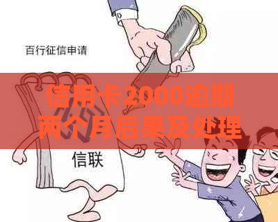 信用卡2000逾期两个月后果及处理方法