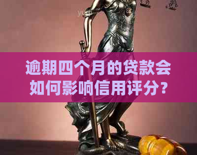 逾期四个月的贷款会如何影响信用评分？是否会进入黑名单？