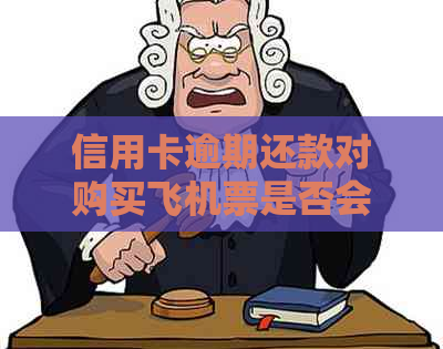 信用卡逾期还款对购买飞机票是否会产生影响？