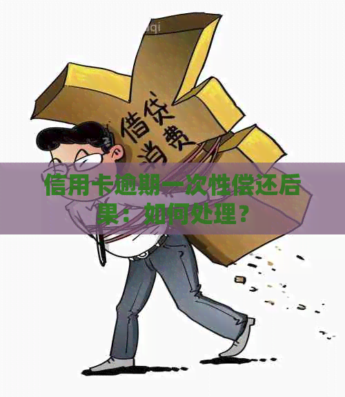 信用卡逾期一次性偿还后果：如何处理？