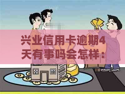 兴业信用卡逾期4天有事吗会怎样：处理方式与潜在影响