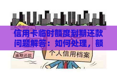 信用卡临时额度到期还款问题解答：如何处理，额度为负会怎么样？