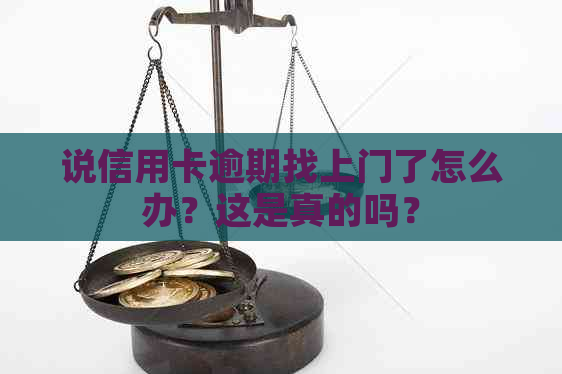 说信用卡逾期找上门了怎么办？这是真的吗？