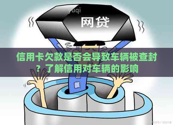 信用卡欠款是否会导致车辆被查封？了解信用对车辆的影响