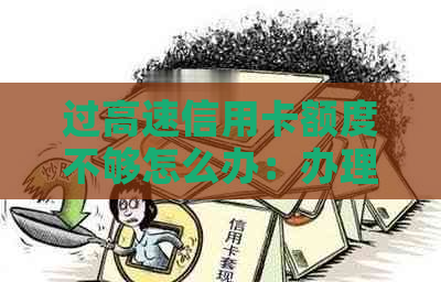 过高速信用卡额度不够怎么办：办理提额或选择其他支付方式。