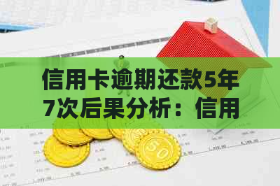 信用卡逾期还款5年7次后果分析：信用评分、贷款和信用卡申请的影响