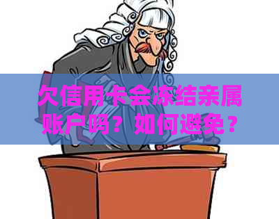 欠信用卡会冻结亲属账户吗？如何避免？安全保障如何？