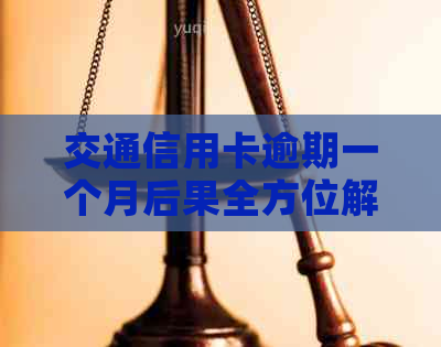 交通信用卡逾期一个月后果全方位解析：账单影响、信用评分、罚款及解决办法