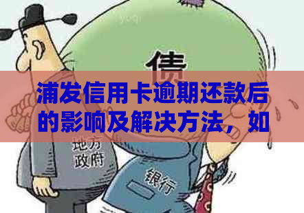 浦发信用卡逾期还款后的影响及解决方法，如何恢复正常使用？