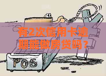 有2次信用卡逾期能做房贷吗？怎么办？两笔逾期会影响申请吗？