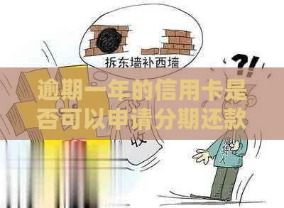 逾期一年的信用卡是否可以申请分期还款？了解详细步骤及注意事项