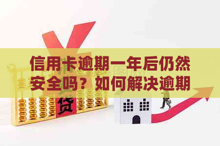 信用卡逾期一年后仍然安全吗？如何解决逾期问题并避免影响信用记录？