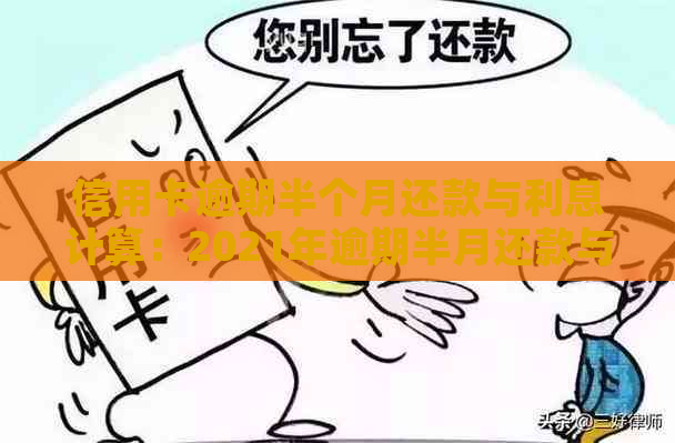 信用卡逾期半个月还款与利息计算：2021年逾期半月还款与贷款影响