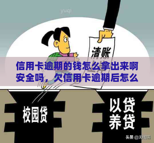 信用卡逾期的钱怎么拿出来啊安全吗，欠信用卡逾期后怎么还