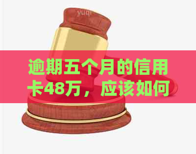 逾期五个月的信用卡48万，应该如何处理？