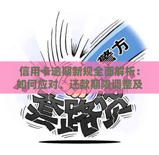 信用卡逾期新规全面解析：如何应对、还款期限调整及影响范围详细说明