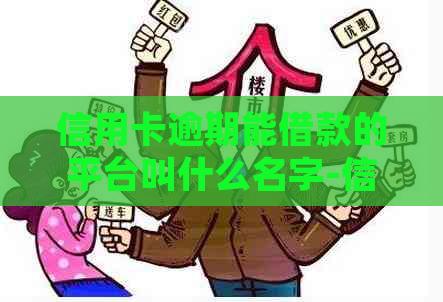 信用卡逾期能借款的平台叫什么名字-信用卡逾期能借款的平台叫什么名字来着