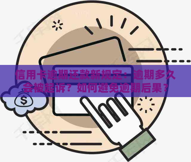 信用卡逾期还款新规定：逾期多久会被起诉？如何避免逾期后果？