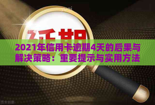 2021年信用卡逾期4天的后果与解决策略：重要提示与实用方法