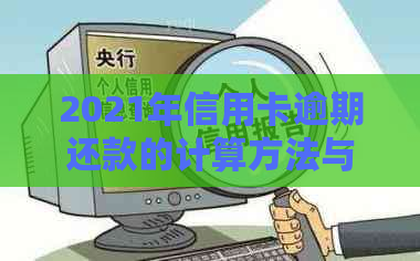 2021年信用卡逾期还款的计算方法与解析：不同银行违约金有何差异？