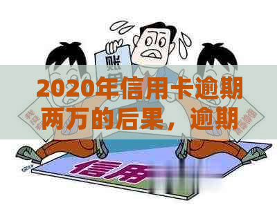 2020年信用卡逾期两万的后果，逾期多久会被起诉？解答你的疑惑！