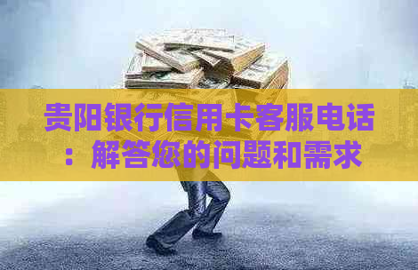 贵阳银行信用卡客服电话：解答您的问题和需求