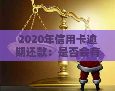 2020年信用卡逾期还款：是否会有团队上门追讨？